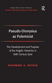 book Pseudo-Dionysius as Polemicist: The Development and Purpose of the Angelic Hierarchy in Sixth Century Syria