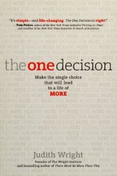 book The one decision : make the single choice that will lead to a life of more