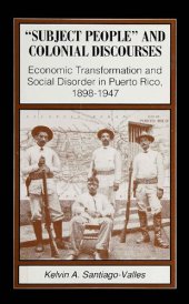 book “Subject People” and Colonial Discourses: Economic Transformation and Social Disorder in Puerto Rico, 1898-1947