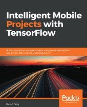 book Intelligent Mobile Projects with TensorFlow: Build 10 Wide-Ranging Apps with TensorFlow Mobile and Lite for iOS, Android, and Raspberry Pi