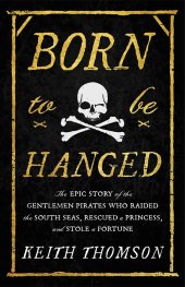 book Born to Be Hanged: The Epic Story of the Gentlemen Pirates Who Raided the South Seas, Rescued a Princess, and Stole a Fortune