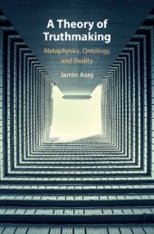 book A Theory of Truthmaking: Metaphysics, Ontology, and Reality