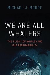 book We Are All Whalers: The Plight of Whales and Our Responsibility