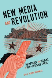 book New Media and Revolution: Resistance and Dissent in Pre-uprising Syria