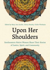 book Upon Her Shoulders: Southeastern Native Women Share Their Stories of Justice, Spirit, and Community