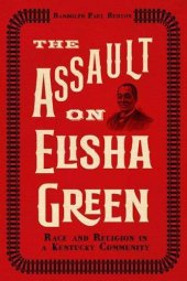 book The Assault on Elisha Green: Race and Religion in a Kentucky Community