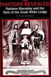 book The Masters Revealed: Madame Blavatsky and the Myth of the Great White Lodge (SUNY series in Western Esoteric Traditions)