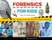 book Forensics for Kids: The Science and History of Crime Solving, With 21 Activities