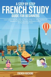 book A step by step French study guide for beginners - Learn French with short stories, phrases while you sleep, numbers & alphabet in the car, morning ... 50 of the most used verbs (French Edition)