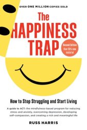 book The Happiness Trap : How to Stop Struggling and Start Living (Second Edition)