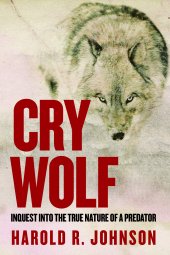 book Cry Wolf: Inquest into the True Nature of a Predator