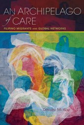 book An Archipelago of Care: Filipino Migrants and Global Networks