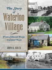 book The Story of Waterloo Village: From Colonial Forge to Canal Town