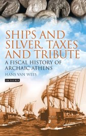 book Ships and Silver, Taxes and Tribute: A Fiscal History of Archaic Athens