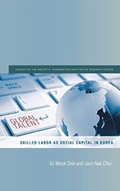 book Global Talent: Skilled Labor as Social Capital in Korea (Studies of the Walter H. Shorenstein Asia-Pacific Research Center)