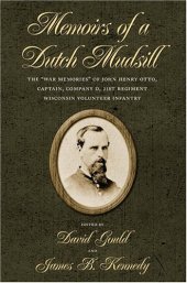 book Memoirs of a Dutch Mudsill: The "War Memories" of John Henry Otto, Captain, Company D, 21st Regiment Wisconsin Volunteer Infantry