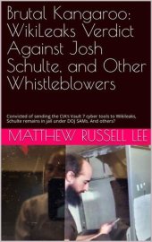 book Brutal Kangaroo: WikiLeaks Verdict Against Josh Schulte, and Other Whistleblowers: Convicted of sending the CIA's Vault 7 cyber tools to Wikileaks, Schulte remains in jail under DOJ SAMs. And others?