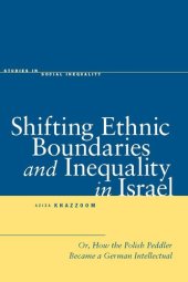 book Shifting Ethnic Boundaries and Inequality in Israel: Or, How the Polish Peddler Became a German Intellectual