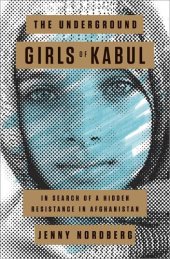 book The Underground Girls of Kabul: In Search of a Hidden Resistance in Afghanistan