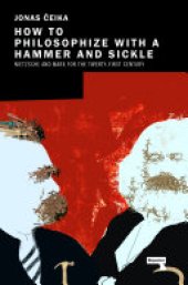 book How to Philosophize with a Hammer and Sickle: Nietzsche and Marx for the 21st-Century Left