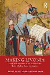 book Making Livonia: Actors and Networks in the Medieval and Early Modern Baltic Sea Region