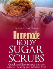 book Homemade Body Sugar Scrubs: Quick and Easy recipes that are natural, healthy and additive free!