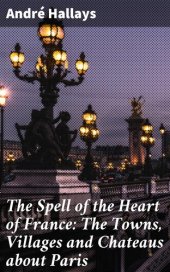 book The Spell of the Heart of France: The Towns, Villages and Chateaus about Paris