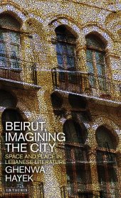 book Beirut, Imagining the City: Space and Place in Lebanese Literature