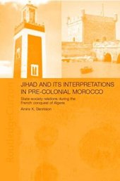 book Jihad and Its Interpretation in Pre-Colonial Morocco: State-Society Relations During the French Conquest of Algeria