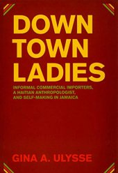 book Downtown Ladies: Informal Commercial Importers, a Haitian Anthropologist and Self-Making in Jamaica