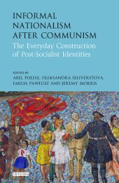 book Informal Nationalism After Communism: The Everyday Construction of Post-Socialist Identities