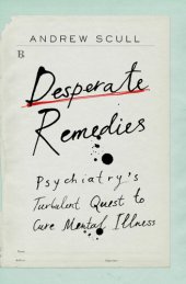 book Desperate Remedies: Psychiatry’s Turbulent Quest to Cure Mental Illness