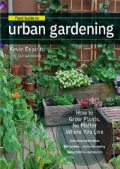 book Field Guide to Urban Gardening: How to Grow Plants, No Matter Where You Live: Raised Beds • Vertical Gardening