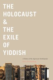 book The Holocaust & the Exile of Yiddish: A History of the Algemeyne Entsiklopedye