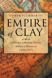 book Empire of Clay: The Reign of Moulay Ismail, Sultan of Morocco (1672-1727)