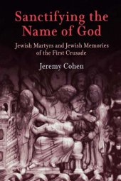 book Sanctifying the Name of God: Jewish Martyrs and Jewish Memories of the First Crusade