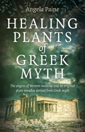 book Healing Plants of Greek Myth: The Origins of Western Medicine and Its Original Plant Remedies Derived from Greek Myth