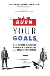 book Burn Your Goals: The Counter Cultural Approach to Achieving Your Greatest Potential