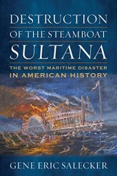 book Destruction of the Steamboat Sultana: The Worst Maritime Disaster in American History