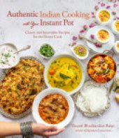 book Authentic Indian Cooking with Your Instant Pot: Classic and Innovative Recipes for the Home Cook