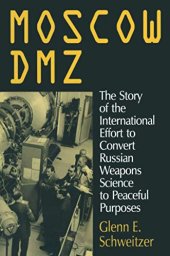 book Moscow DMZ: The Story of the International Effort to Convert Russian Weapons Science to Peaceful Purposes: The Story of the International Effort to Convert Russian Weapons Science to Peaceful Purposes