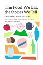 book The Food We Eat, the Stories We Tell: Contemporary Appalachian Tables