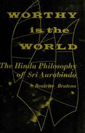 book Worthy is the World: The Hindu Philosophy of Sri Aurobindo