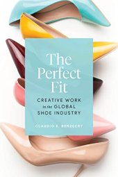 book The Perfect Fit: Creative Work in the Global Shoe Industry