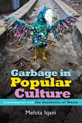 book Garbage in Popular Culture: Consumption and the Aesthetics of Waste