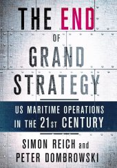 book The End of Grand Strategy: US Maritime Operations in the Twenty-First Century