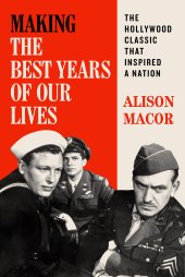 book Making The Best Years of Our Lives: The Hollywood Classic That Inspired a Nation