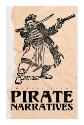 book Pirate Narratives: The Pirates Own Book: Authentic Narratives of the Most Celebrated Sea Robbers