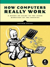 book How Computers Really Work: A Hands-On Guide to the Inner Workings of the Machine