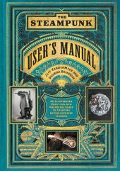 book The Steampunk User's Manual: An Illustrated Practical and Whimsical Guide to Creating Retro-Futurist Dreams